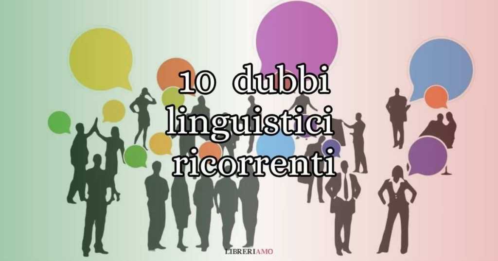 I 10 dubbi linguistici più ricorrenti della lingua italiana