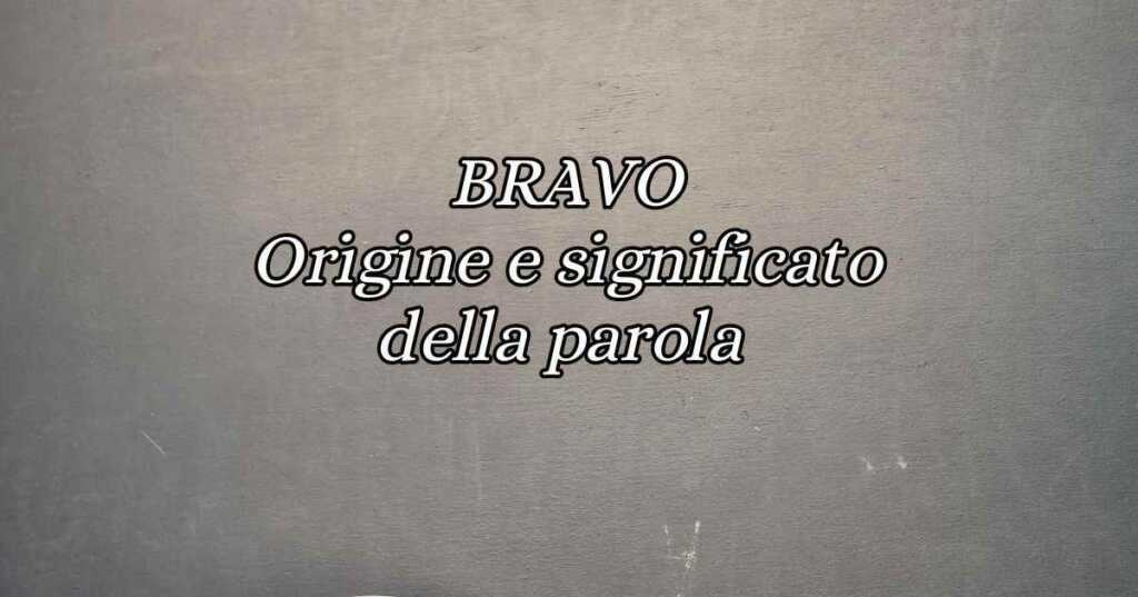 Bravo storia e significato nel tempo della parola di origine latina