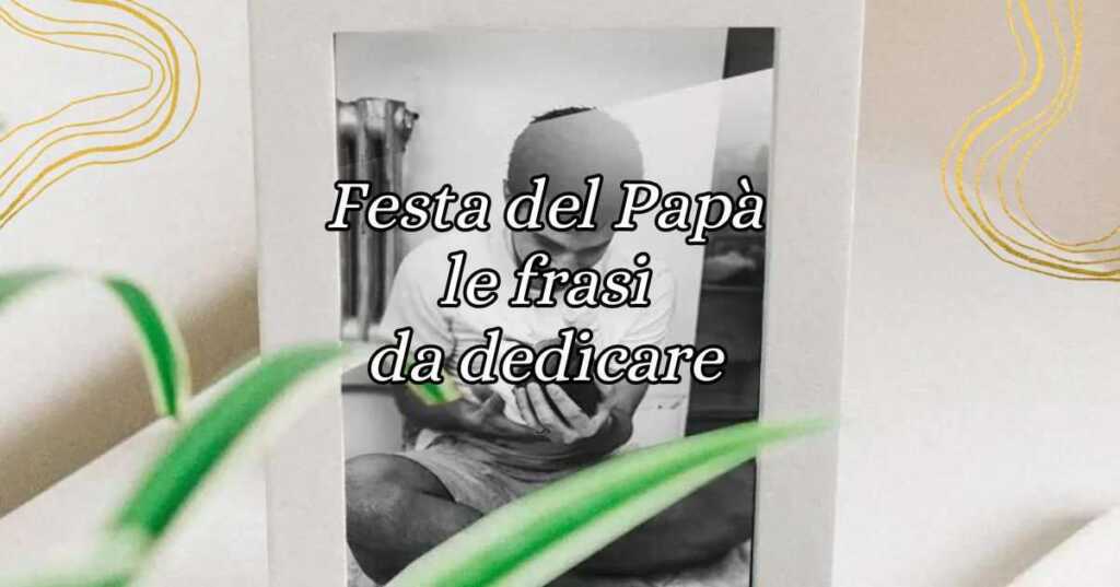 Festa del Papà, le frasi sui papà da dedicare il 19 marzo