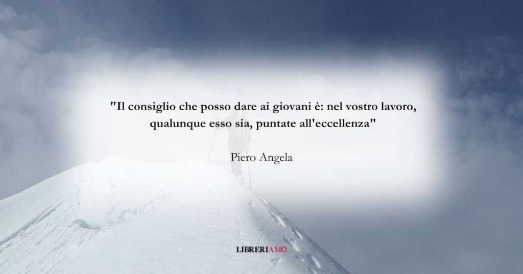 La frase di Piero Angela che sprona tutti noi all'eccellenza