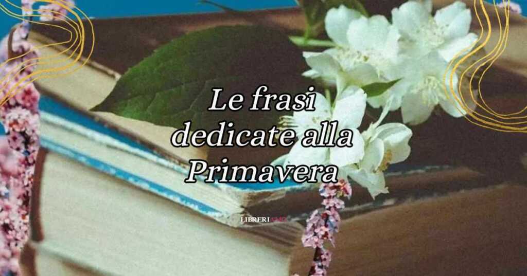 Le frasi sulla primavera dedicate alla bella stagione