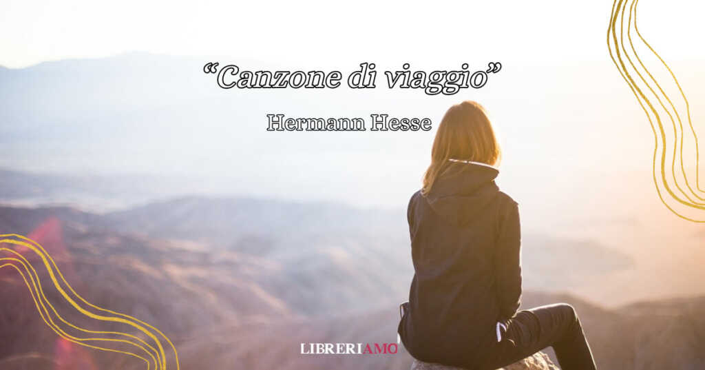 "Canzone di viaggio", la poesia di Hermann Hesse da dedicare a chi ha bisogno di serenità