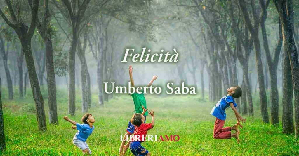 “Felicità” (1934)di Umberto Saba, poesia sul valore della maturità