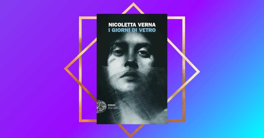 "I giorni di vetro" di Nicoletta Verna, un libro potente che sa raccontare la resilienza delle donne