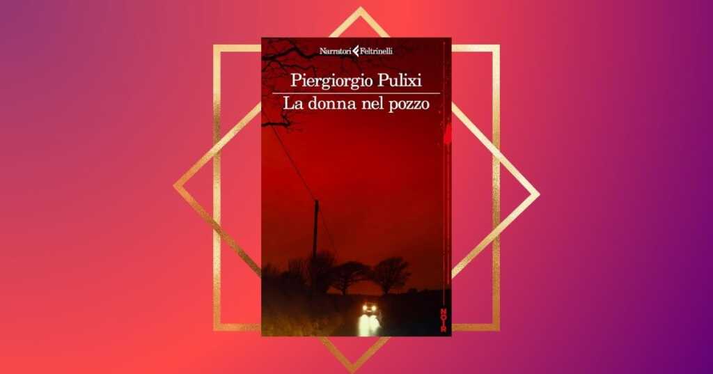 “La donna nel pozzo” di Piergiorgio Pulixi, il libro da leggere se ami i noir e l’ironia