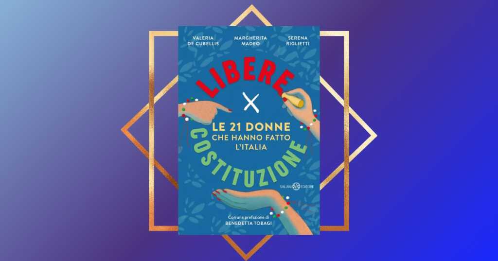 "Libere per Costituzione", un libro sulle 21 donne che hanno fatto l'Italia