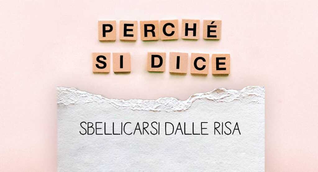 Perché si dice "Sbellicarsi dalle risa"