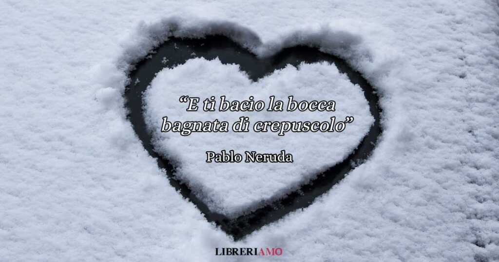 Una romantica poesia di Pablo Neruda per celebrare l'amore d'inverno