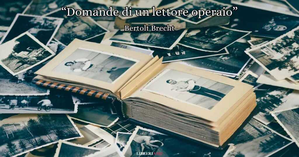 "Domande di un lettore operaio" di Brecht, per ricordare chi viene dimenticato dalla storia