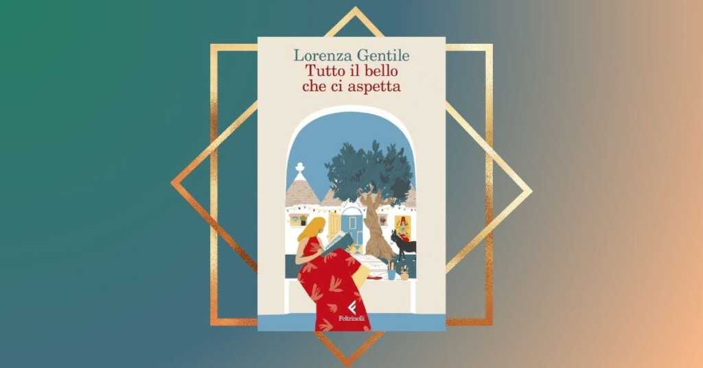 "Tutto il bello che ci aspetta" di Lorenza Gentile, il libro per ricominciare ad amare la vita