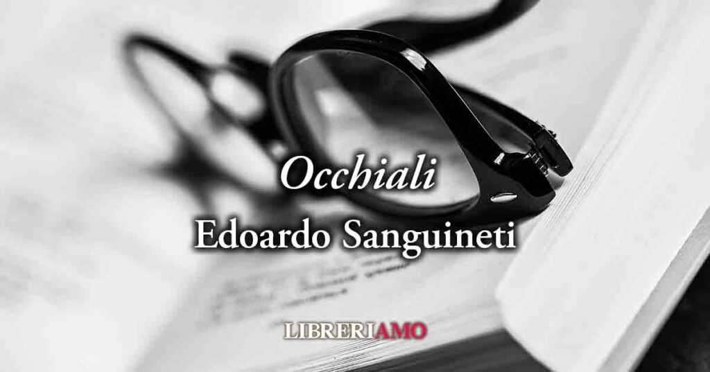 "Mi Sono Riadattato Agli Occhiali" (1981) di Edoardo Sanguineti, la speranza di poter vedere e vivere un mondo nuovo