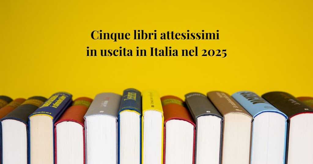 Ci sono già alcune anticipazioni sulle novità editoriali in arrivo in Italia nel 2025. Ecco 5 libri attesissimi.