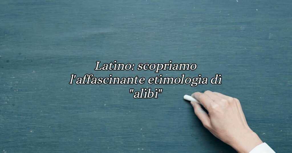 Latino: l'affascinante etimologia della parola "alibi"