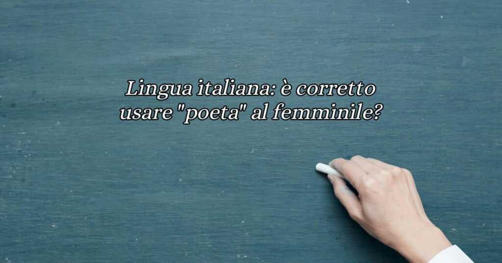 Lingua italiana è corretto usare poeta al femminile
