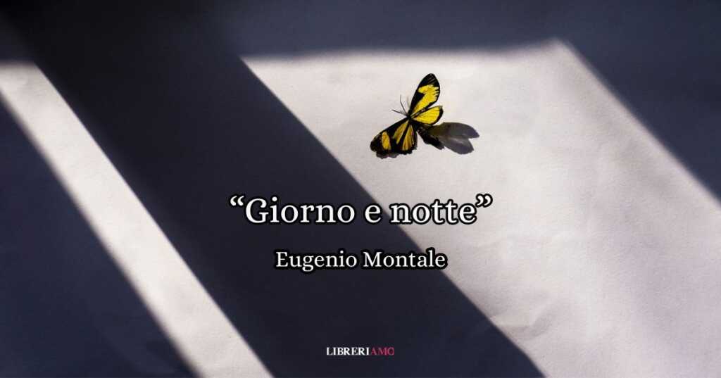 “Giorno e notte” (1943) di Eugenio Montale, poesia sulla speranza che illumina il buio
