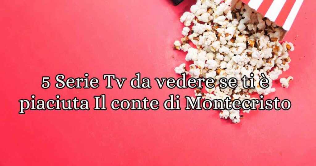 5 serie tv da vedere se ti è piaciuto "Il Conte di Montecristo"