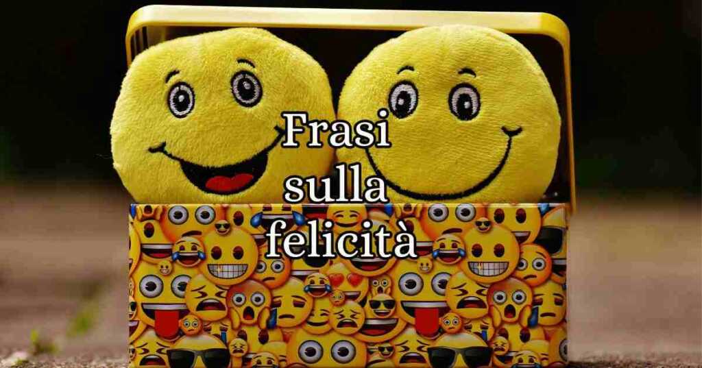 Frasi sulla felicita citazioni e aforismi famosi che celebrano questo sentimento