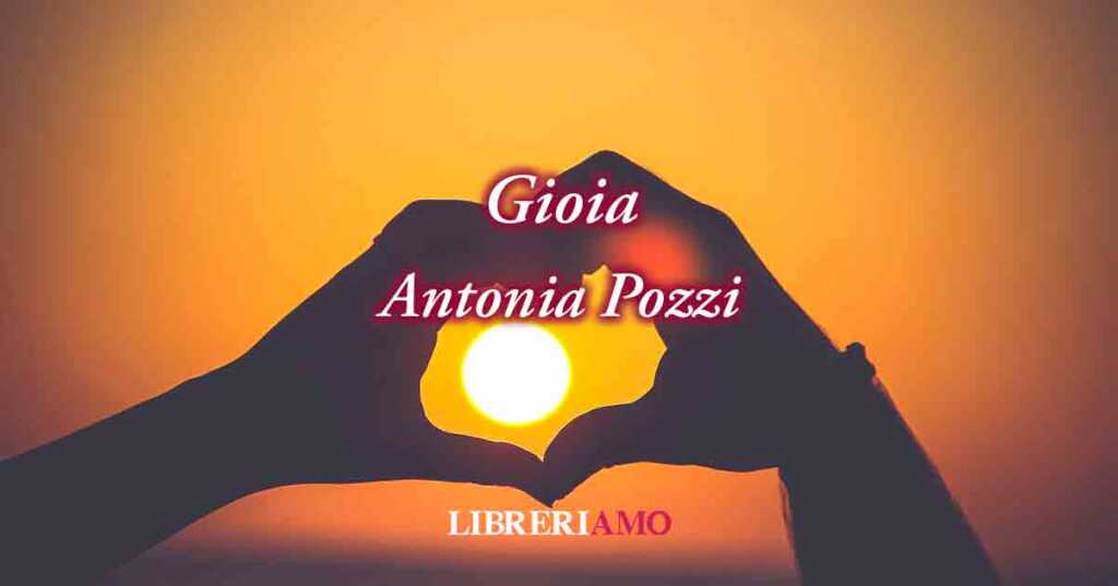 "Gioia" (1932) di Antonia Pozzi, poesia sulla felicità che dona l'amore