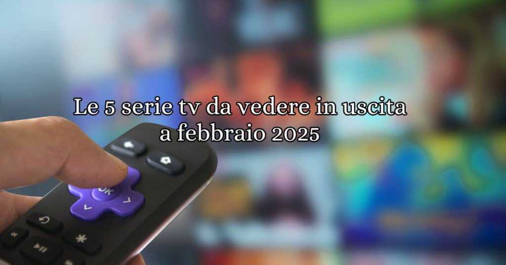 Serie Tv in uscita a Febbraio. Tantissime e tutte diverse, pronte a farci emozionare, piangere e divertirci.