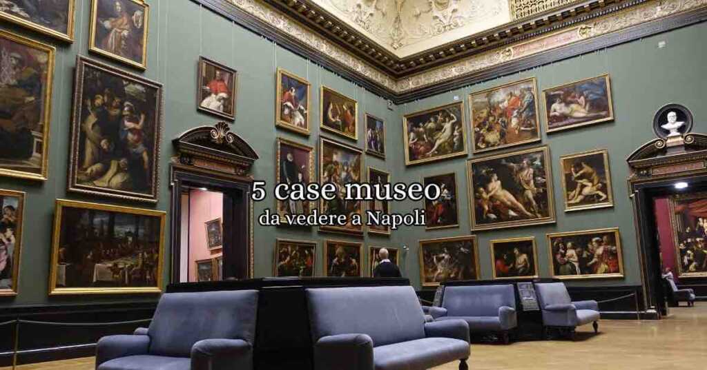 5 Case Museo da visitare a Napoli almeno una volta nella vita