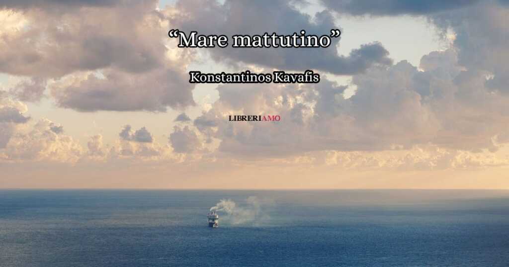 “Mare mattutino” (1915), la toccante poesia di Kavafis sulla memoria e sulla nostalgia