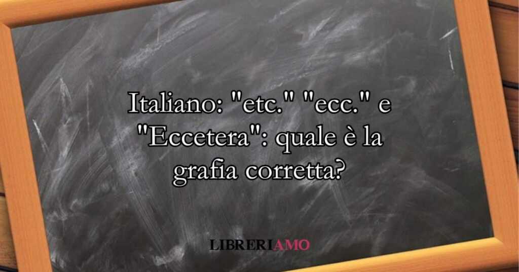 Italiano etc. ecc. e Eccetera quale è la grafia corretta