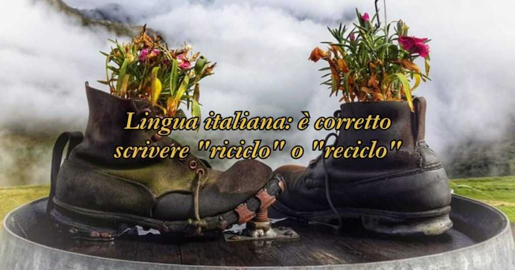 Lingua italiana è corretto scrivere riciclo o reciclo