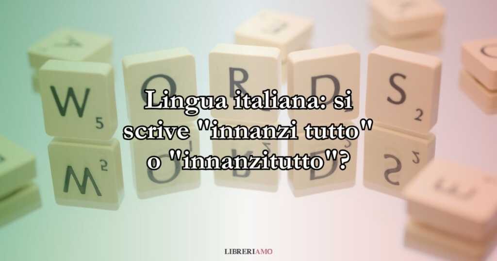 Lingua italiana si scrive innanzi tutto o innanzitutto