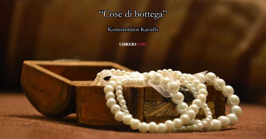 “Cose di bottega” (1913) di Kavafis, una poesia che invita a proteggere la bellezza