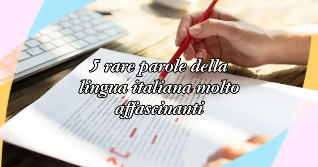 5 rare parole della lingua italiana molto affascinanti