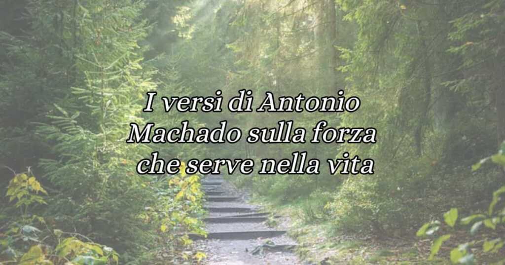 I versi di Antonio Machado sulla forza che serve nella vita