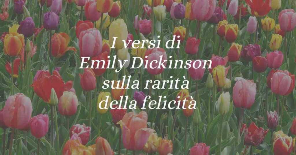 I versi di Emily Dickinson sulla rarità della felicità