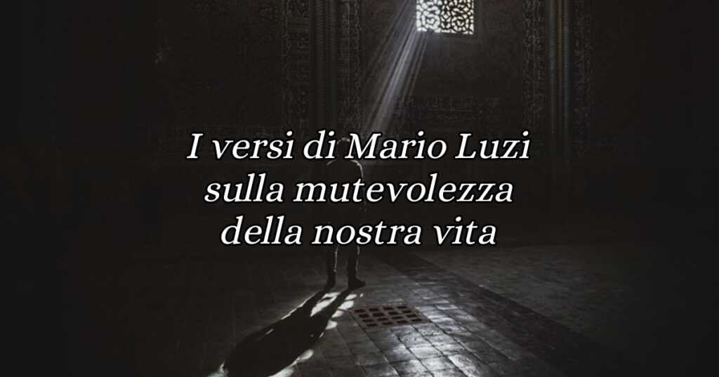 I versi di Mario Luzi sulla mutevolezza della nostra vita