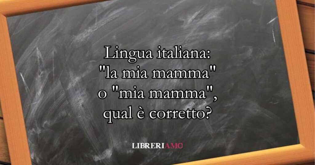 Lingua italiana la mia mamma o mia mamma, qual è corretto