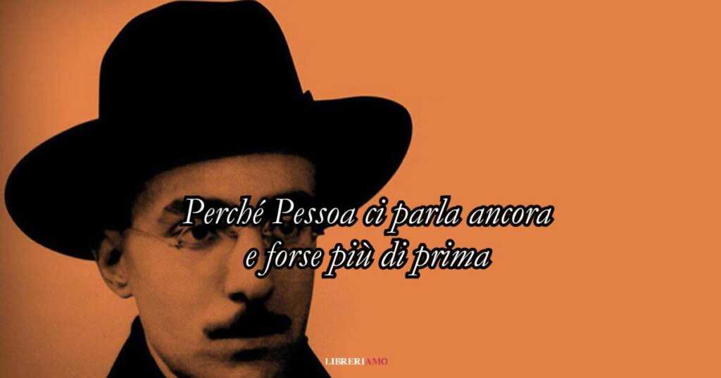 Perché Pessoa ci parla ancora e forse più di prima