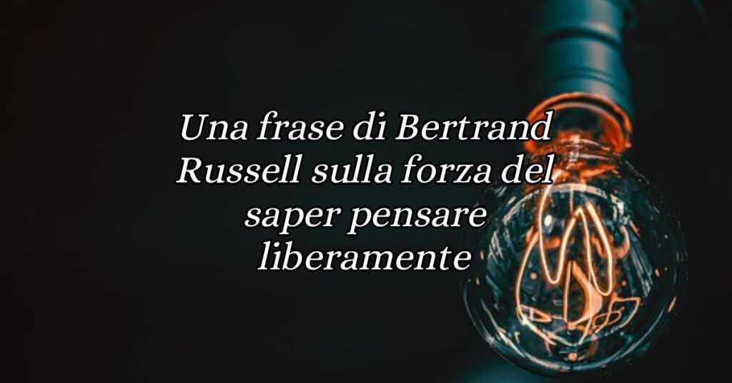 Una frase di Bertrand Russell sulla forza del saper pensare