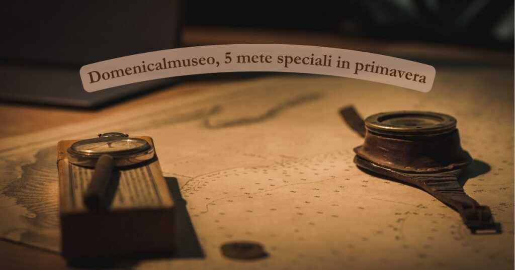 Domenicalmuseo, 4 mete speciali da visitare gratuitamente in tutta Italia