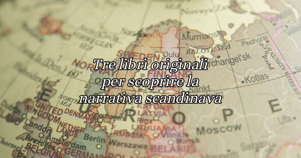 3 originali libri da leggere per scoprire la narrativa scandinava contemporanea