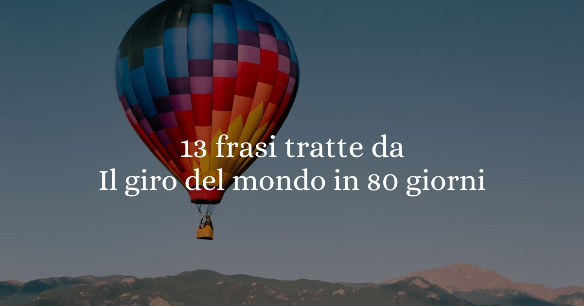 Il giro del mondo in 80 giorni: 13 frasi che ci insegnano l’audacia, la fiducia e il senso dell’avventura