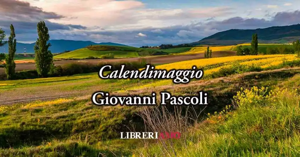 Calendimaggio (1906) di Giovanni Pascoli, poesia sul piacere di rinascere