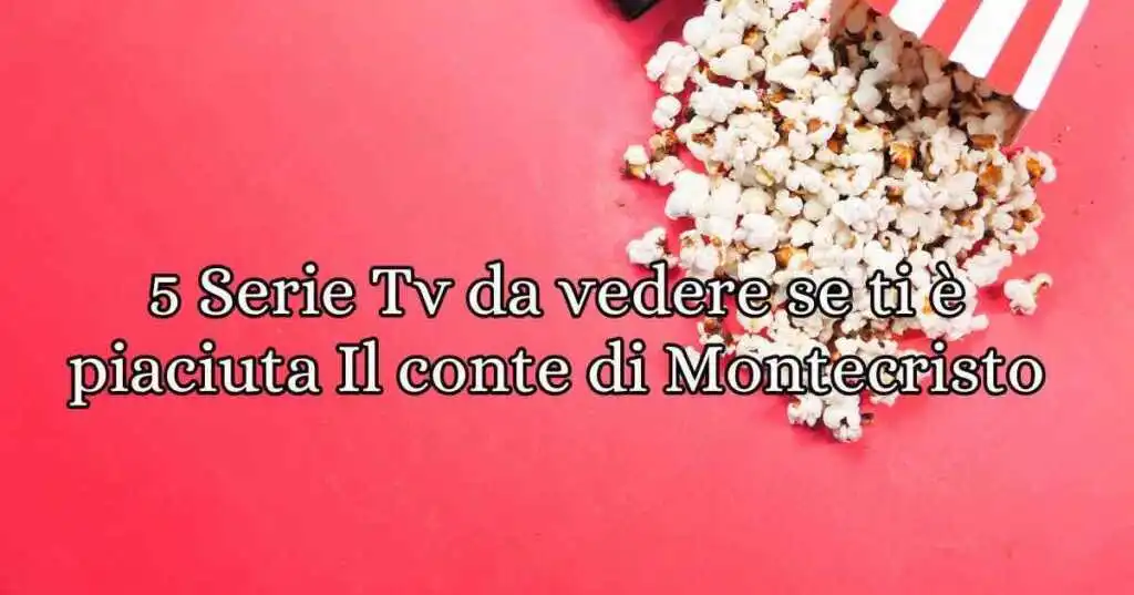 5 serie tv da vedere se ti è piaciuto "Il Conte di Montecristo"