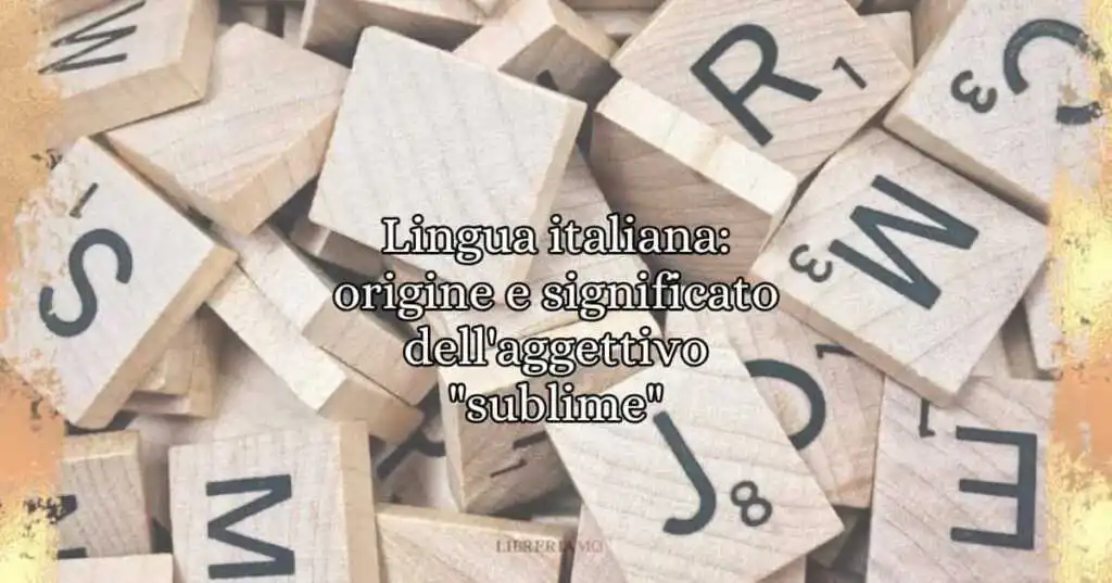 Lingua italiana origine e significato dell'aggettivo sublime