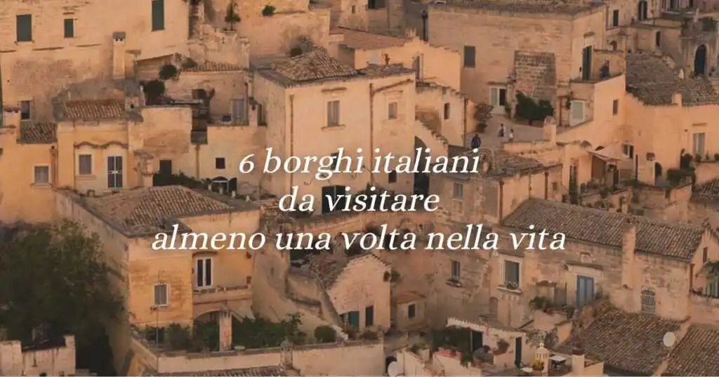 6 borghi italiani da visitare almeno una volta nella vita