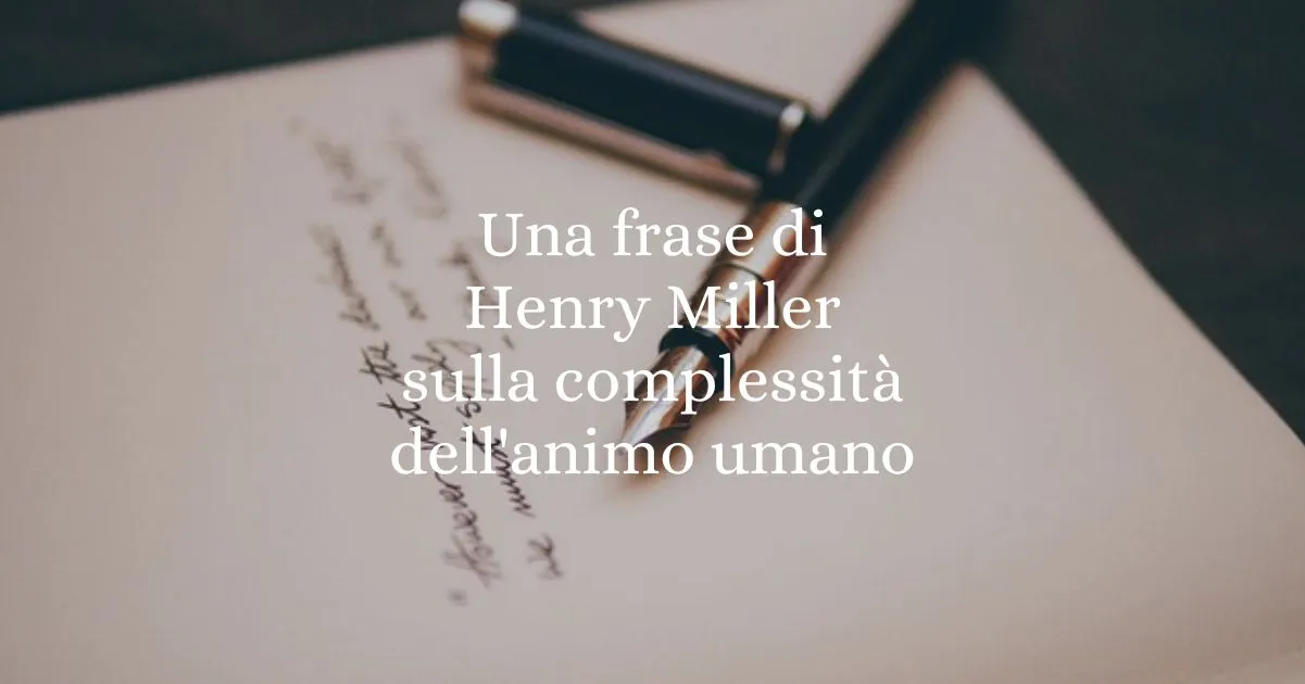 Una frase di Henry Miller sulla complessità dell'animo umano